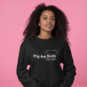 My Dog Thinks I'm Cool Sweatshirt